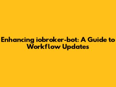 Enhancing iobroker-bot: A Guide to Workflow Updates