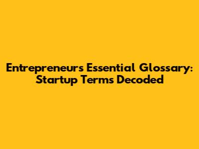 Entrepreneur's Essential Glossary: Startup Terms Decoded