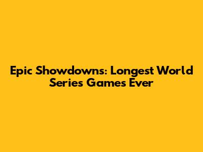 Epic Showdowns: Longest World Series Games Ever