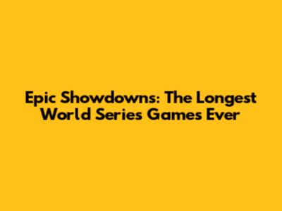 Epic Showdowns: The Longest World Series Games Ever