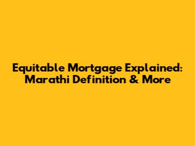 Equitable Mortgage Explained: Marathi Definition & More