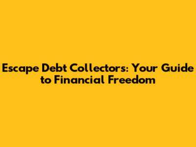 Escape Debt Collectors: Your Guide to Financial Freedom
