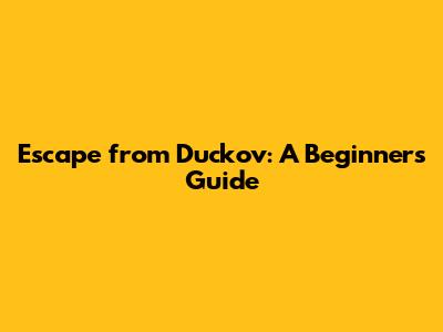 Escape from Duckov: A Beginner's Guide