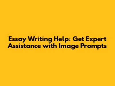 Essay Writing Help: Get Expert Assistance with Image Prompts