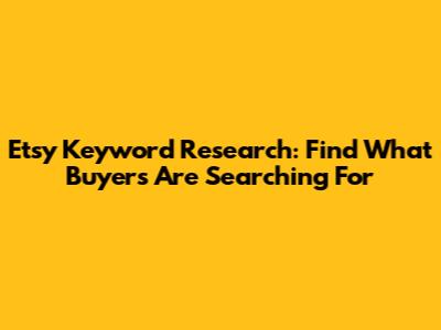 Etsy Keyword Research: Find What Buyers Are Searching For