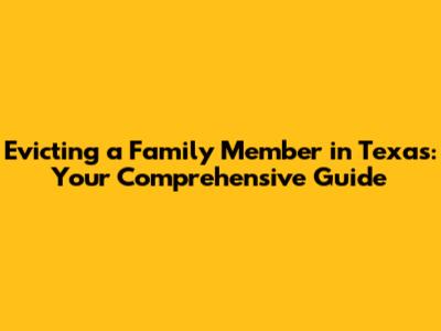 Evicting a Family Member in Texas: Your Comprehensive Guide