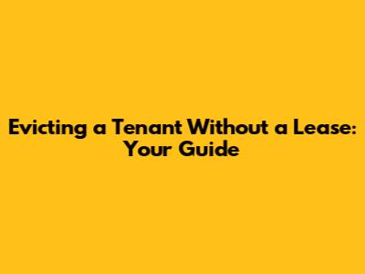 Evicting a Tenant Without a Lease: Your Guide
