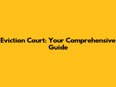 Eviction Court: Your Comprehensive Guide