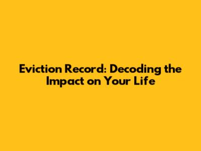 Eviction Record: Decoding the Impact on Your Life