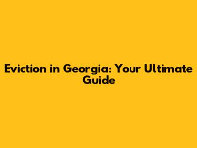 Eviction in Georgia: Your Ultimate Guide