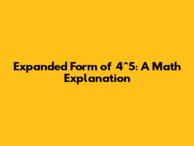 Expanded Form of 4^5: A Math Explanation