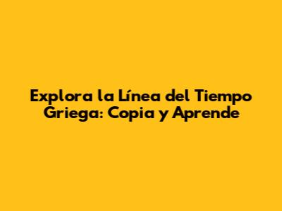 Explora la Línea del Tiempo Griega: Copia y Aprende