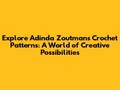 Explore Adinda Zoutman's Crochet Patterns: A World of Creative Possibilities