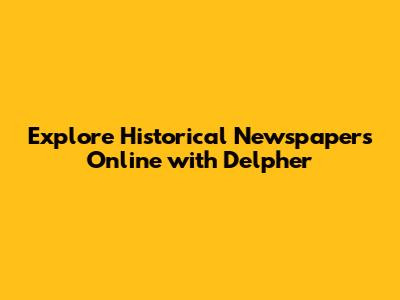 Explore Historical Newspapers Online with Delpher