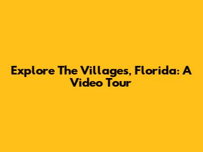 Explore The Villages, Florida: A Video Tour