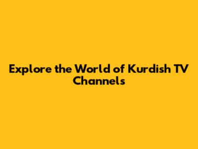 Explore the World of Kurdish TV Channels