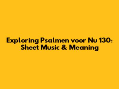 Exploring 'Psalmen voor Nu 130': Sheet Music & Meaning