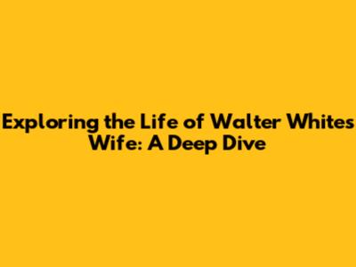 Exploring the Life of Walter White's Wife: A Deep Dive