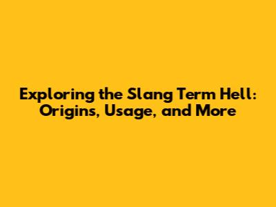 Exploring the Slang Term "Hell": Origins, Usage, and More