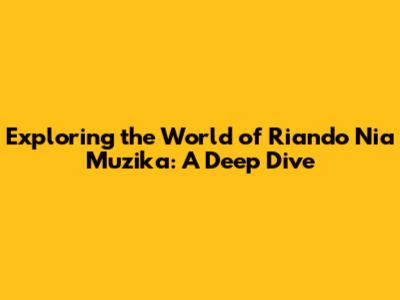 Exploring the World of Riando Nia Muzika: A Deep Dive