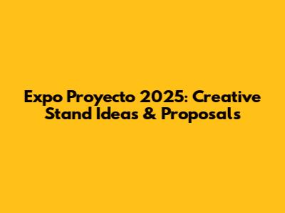 Expo Proyecto 2025: Creative Stand Ideas & Proposals
