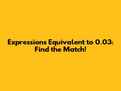 Expressions Equivalent to 0.03: Find the Match!