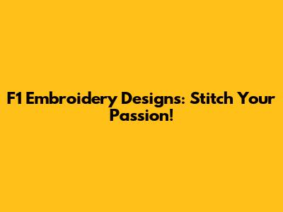 F1 Embroidery Designs: Stitch Your Passion!