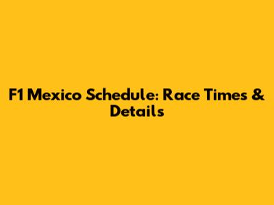 F1 Mexico Schedule: Race Times & Details