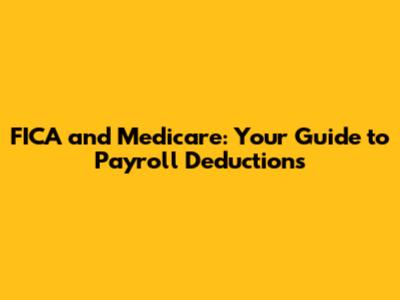 FICA and Medicare: Your Guide to Payroll Deductions