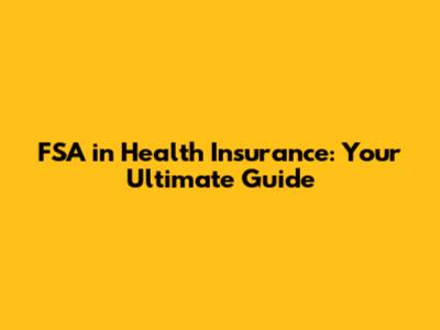 FSA in Health Insurance: Your Ultimate Guide