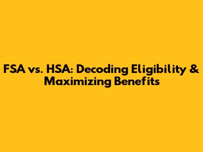 FSA vs. HSA: Decoding Eligibility & Maximizing Benefits