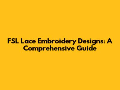 FSL Lace Embroidery Designs: A Comprehensive Guide