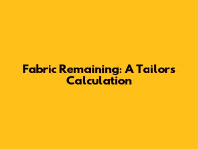 Fabric Remaining: A Tailor's Calculation