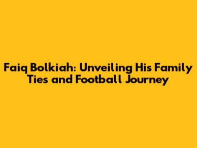Faiq Bolkiah: Unveiling His Family Ties and Football Journey