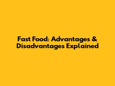 Fast Food: Advantages & Disadvantages Explained