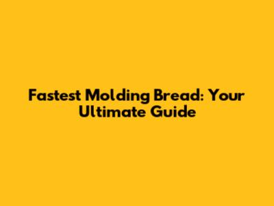 Fastest Molding Bread: Your Ultimate Guide
