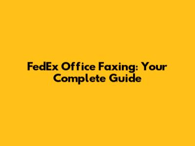 FedEx Office Faxing: Your Complete Guide