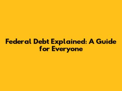 Federal Debt Explained: A Guide for Everyone