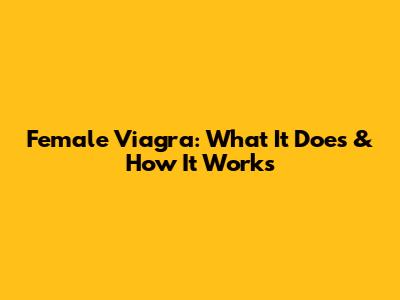 Female Viagra: What It Does & How It Works
