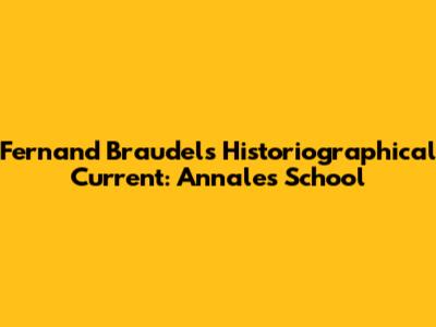 Fernand Braudel's Historiographical Current: Annales School