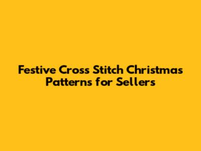 Festive Cross Stitch Christmas Patterns for Sellers