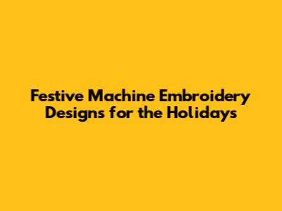 Festive Machine Embroidery Designs for the Holidays
