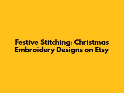 Festive Stitching: Christmas Embroidery Designs on Etsy