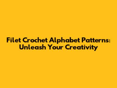 Filet Crochet Alphabet Patterns: Unleash Your Creativity