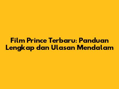 Film Prince Terbaru: Panduan Lengkap dan Ulasan Mendalam