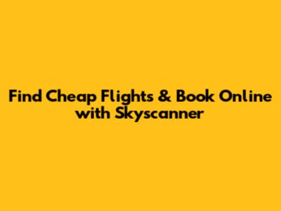 Find Cheap Flights & Book Online with Skyscanner