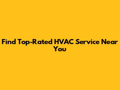 Find Top-Rated HVAC Service Near You