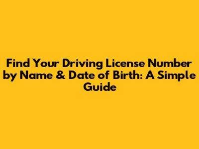 Find Your Driving License Number by Name & Date of Birth: A Simple Guide