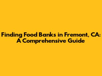 Finding Food Banks in Fremont, CA: A Comprehensive Guide