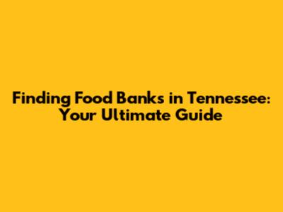 Finding Food Banks in Tennessee: Your Ultimate Guide